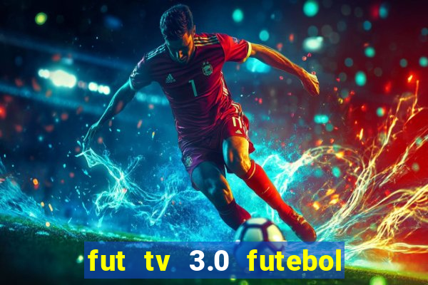 fut tv 3.0 futebol ao vivo